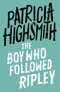 Patricia Highsmith — The Boy Who Followed Ripley (Ripley #4)