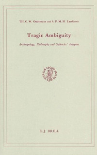 Th. C. W. Oudemans, A. P. M. H. Lardinois — Tragic Ambiguity - Anthropology, Philosophy and Sophocles' Antigone