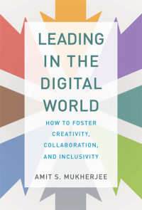 Amit S. Mukherjee — Leading in the Digital World: How to Foster Creativity, Collaboration, and Inclusivity (Management on the Cutting Edge)