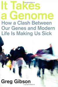 Greg Gibson — It Takes a Genome: How a Clash Between Our Genes and Modern Life Is Making Us Sick
