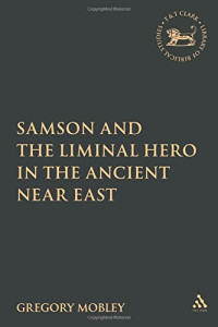 Gregory Mobley — Samson and the Liminal Hero in the Ancient Near East