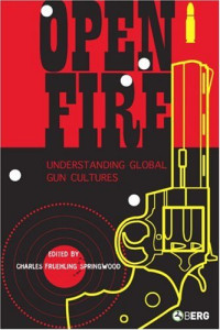 Charles Fruehling Springwood — Open Fire: Understanding Global Gun Cultures