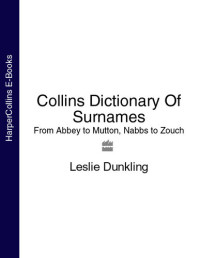 Leslie Dunkling — Collins Dictionary Of Surnames: From Abbey to Mutton, Nabbs to Zouch