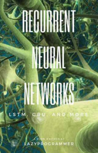 LazyProgrammer — Deep Learning: Recurrent Neural Networks in Python: LSTM, GRU, and more RNN machine learning architectures in Python and Theano (Machine Learning in Python)