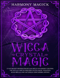 Harmony Magick — Wicca Crystal Magic: 17 Witchcraft Stones for Rituals, Spells and Energy Creation. The Wiccan Guide to Perform Crystal Magic, Divination, Moon Rituals and Cast Spells Using Mineral Stones