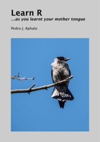 Pedro José Aphalo — Learn R ...as You Learnt Your Mother Tongue