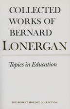 Bernard J. F. Lonergan, Robert M. Doran, Frederick E. Crowe — Topics in education: the Cincinnati lectures of 1959 on the philosophy of education