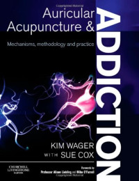 Kim Wager, Sue Cox — Auricular Acupuncture and Addiction: Mechanisms, Methodology and Practice