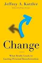 Kottler, Jeffrey A — Change : what really leads to lasting personal transformation