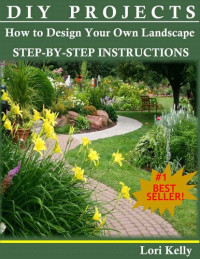 Kelly, Lori — DIY Projects: How to Design Your Own Landscape