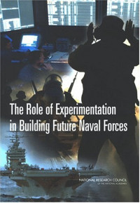 Committee for the Role of Experimentation in Building Future Naval Forces, National Research Council — The Role of Experimentation in Building Future Naval Forces