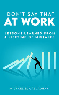 Marine, Greg; Callaghan, Michael D. — Don't Say That at Work: Lessons Learned from a Lifetime of Mistakes