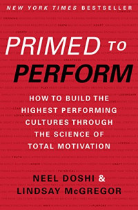 Neel Doshi, Lindsay McGregor — Primed to Perform: How to Build the Highest Performing Cultures Through the Science of Total Motivation
