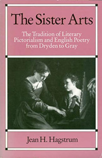 Jean H. Hagstrum — The Sister Arts: The Tradition of Literary Pictorialism and English Poetry from Dryden to Gray
