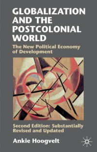 Ankie M.M. Hoogvelt — Globalisation and the Postcolonial World: The New Political Economy of Development, Second Edition