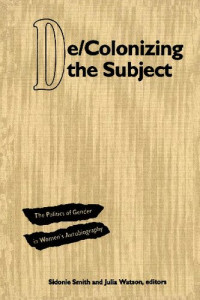 Sidonie Smith (editor), Julia Watson (editor) — Decolonizing the Subject: Politics of Gender in Women's Autobiography