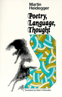 Martin Heidegger — Poetry, Language, Thought