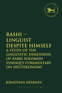 Jonathan Kearney — Rashi - Linguist despite Himself: A Study of the Linguistic Dimension of Rabbi Solomon Yishaqi's Commentary on Deuteronomy