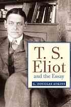 G. Douglas Atkins — T.S. Eliot and the Essay: From the Sacred Wood to Four Quartets