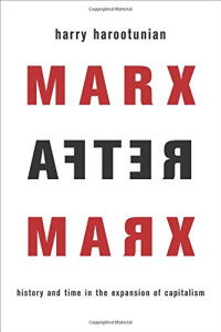 Harry Harootunian — Marx After Marx: History and Time in the Expansion of Capitalism