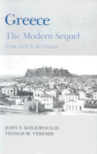 John S. Koliopoulos and Thanos M. Veremis — Greece: The Modern Sequel - From 1831 to the present