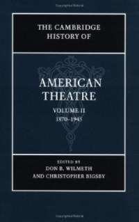 Don B. Wilmeth, Christopher Bigsby (eds.) — The Cambridge History of American Theatre. Vol. 2: 1870-1945