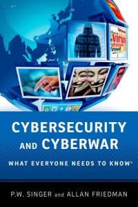P.W. Singer, Allan Friedman — Cybersecurity and Cyberwar: What Everyone Needs to Know®