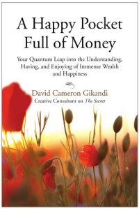 David Cameron Gikandi — A Happy Pocket Full of Money: Your Quantum Leap Into the Understanding, Having, and Enjoying of Immense Wealth and Happiness