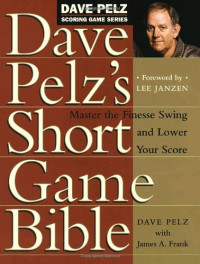 Dave Pelz — Dave Pelz's Short Game Bible: Master the Finesse Swing and Lower Your Score (Dave Pelz Scoring Game Series)
