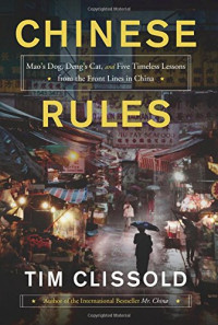 Tim Clissold — Chinese Rules: Mao's Dog, Deng's Cat, and Five Timeless Lessons from the Front Lines in China