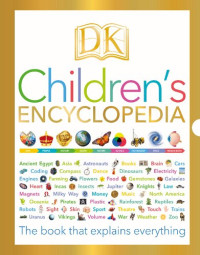 DK — Children’s Encyclopedia : The Book that Explains Everything