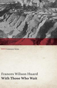 Frances Wilson Huard — With Those Who Wait (WWI Centenary Series)