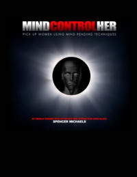 Spencer Michaels — Mind Control Her: Pick Up Women Using Mind Reading Techniques