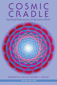 Carman, Elizabeth M.;Carman, Neil J. Phd — Cosmic Cradle, Revised Edition: Spiritual Dimensions of Life before Birth