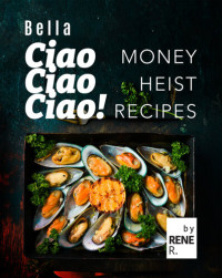 R., Rene — Bella Ciao Ciao Ciao! Money Heist Recipes