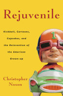 Christopher Noxon — Rejuvenile: Kickball, Cartoons, Cupcakes, and the Reinvention of the American Grownup