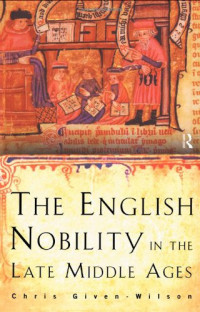 Chris Given-Wilson — The English Nobility in the Late Middle Ages: The Fourteenth-Century Political Community