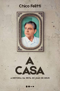 Chico Felitti — A casa: A história da seita de João de Deus