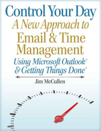 McCullen, Jim — Control Your Day: A New Approach to Email Management Using Microsoft Outlook and Getting Things Done