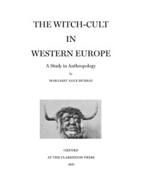 Margaret Alice Murray — The witch-cult in western Europe; a study in anthropology