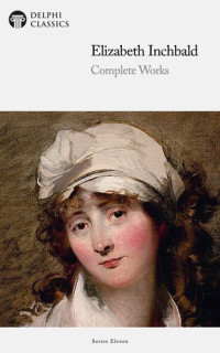 Elizabeth Inchbald — Delphi Complete Works of Elizabeth Inchbald (Illustrated)