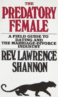 Lawrence Shannon — The Predatory Female: A Field Guide to Dating and the Marriage-Divorce Industry