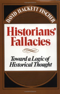David Hackett Fischer — Historians' Fallacies: Toward a Logic of Historical Thought