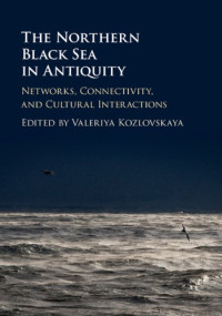 Valeriya Kozlovskaya (ed.) — The Northern Black Sea in Antiquity: Networks, Connectivity, and Cultural Interactions