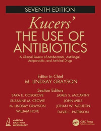 M. Lindsay Grayson; Sara E. Cosgrove; Suzanne Crowe; William Hope; James S. McCarthy; John Mills; Johan W. Mouton; David L. Paterson — Kucers' The Use of Antibiotics: A Clinical Review of Antibacterial, Antifungal, Antiparasitic, and Antiviral Drugs, Seventh Edition - Three Volume Set