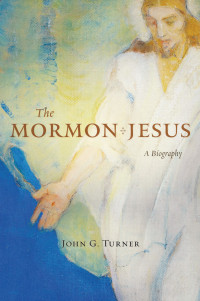 John G. Turner — The Mormon Jesus: A Biography