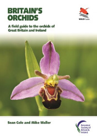 Sean Cole, Mike Waller — Britain's Orchids: A Field Guide to the Orchids of Great Britain and Ireland