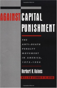 Herbert H. Haines — Against Capital Punishment: The Anti-Death Penalty Movement in America, 1972-1994