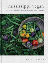 Timothy Pakron — Mississippi Vegan : Recipes & Stories from a Southern Boy’s Heart