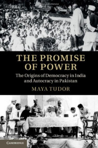 Maya Tudor — The Promise of Power: The Origins of Democracy in India and Autocracy in Pakistan
